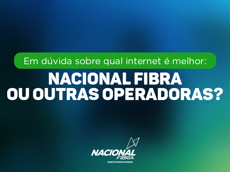 Em dúvida sobre qual internet é melhor: Nacional Fibra e outras operadoras?